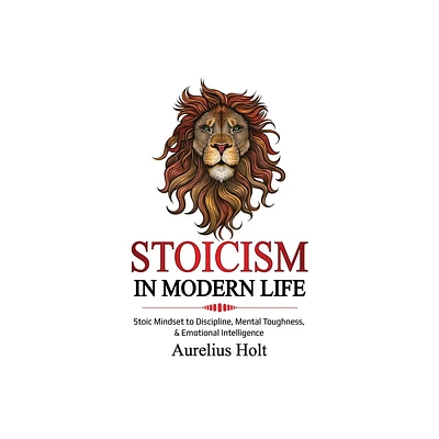 Stoicism in Modern Life - by Aureluis Holt (Paperback)