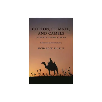 Cotton, Climate, and Camels in Early Islamic Iran - by Richard Bulliet (Paperback)