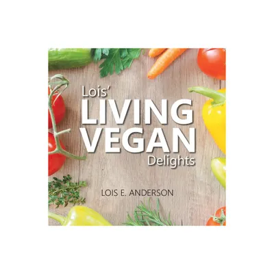 Lois LIVING VEGAN Delights - by Lois E Anderson (Paperback)