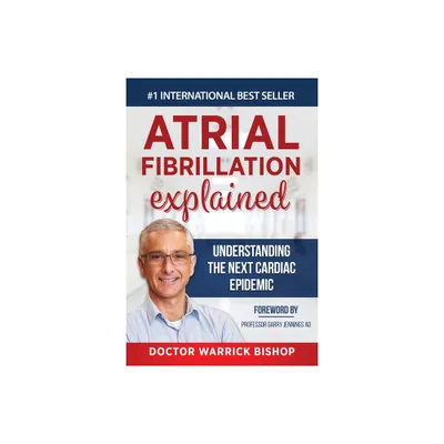 Atrial Fibrillation Explained - by Warrick Bishop & Penelope Edman (Paperback)