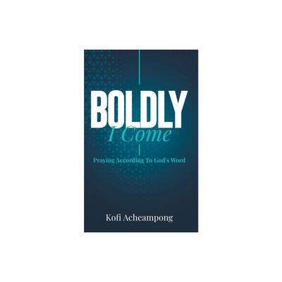 Boldly I Come - by Kofi Acheampong (Paperback)