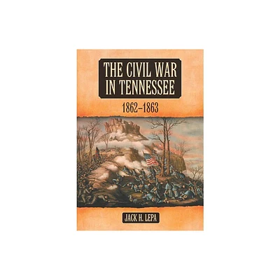 The Civil War in Tennessee, 1862-1863 - by Jack H Lepa (Paperback)