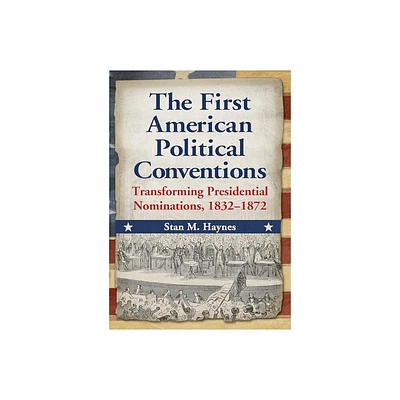 The First American Political Conventions - by Stan M Haynes (Paperback)