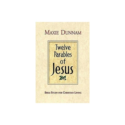 Twelve Parables of Jesus - by Maxie Dunnam (Paperback)