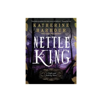 Nettle King - (Night and Nothing Novels) by Katherine Harbour (Paperback)