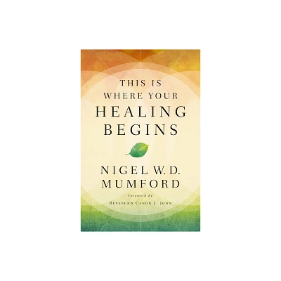 This Is Where Your Healing Begins - by Nigel Mumford (Paperback)