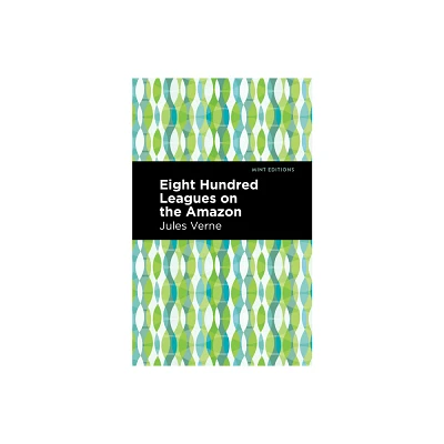 Eight Hundred Leagues on the Amazon - (Mint Editions (Grand Adventures)) by Jules Verne (Paperback)