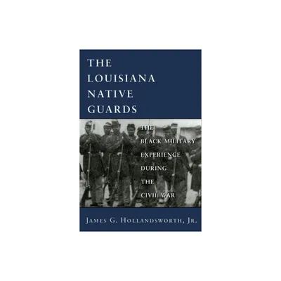 Louisiana Native Guards - by James G Hollandsworth (Paperback)