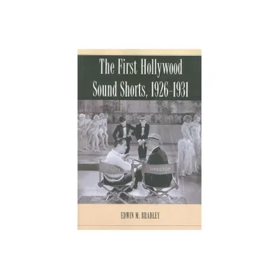 The First Hollywood Sound Shorts, 1926-1931 - by Edwin M Bradley (Paperback)