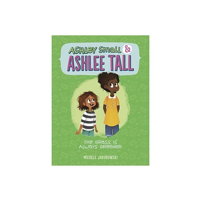 The Grass Is Always Greener - (Ashley Small and Ashlee Tall) by Michele Jakubowski (Paperback)