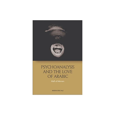 Psychoanalysis and the Love of Arabic - by Nadia Bou Ali (Paperback)