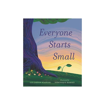 Everyone Starts Small - by Liz Garton Scanlon (Hardcover)