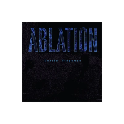 Ablation - by Danika Stegeman (Paperback)