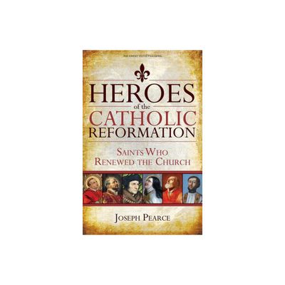 Heroes of the Catholic Reformation - by Joseph Pearce (Paperback)