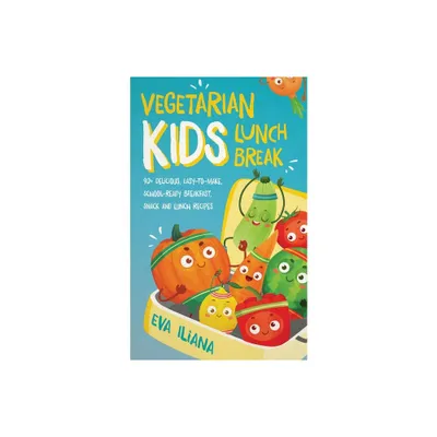 Vegetarian Kids Lunch Break 90+ Delicious, Easy-to-Make, School-Ready, Breakfast, Snack and Lunch Recipes - Large Print by Eva Iliana (Paperback)