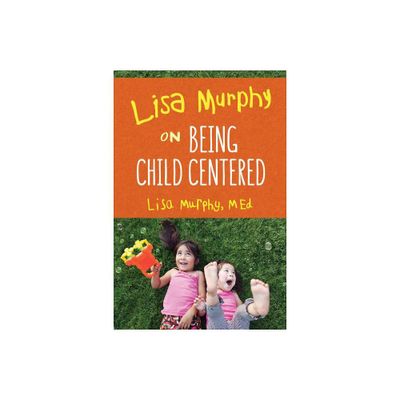 Lisa Murphy on Being Child Centered - (Paperback)