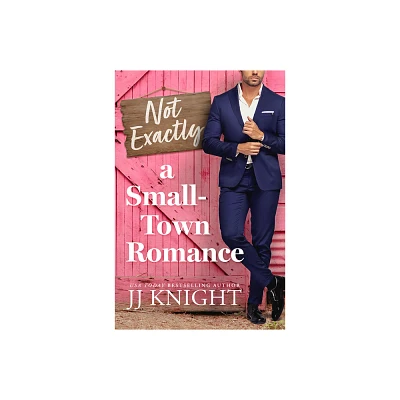 Not Exactly a Small-Town Romance - by Jj Knight (Paperback)