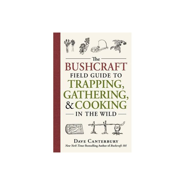 The Bushcraft Field Guide to Trapping, Gathering, and Cooking in the Wild - (Bushcraft Survival Skills) by Dave Canterbury (Paperback)