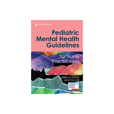 Pediatric Mental Health Guidelines for Nurse Practitioners - by Rebecka Evans & Ann Polcari (Paperback)