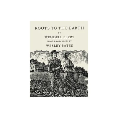 Roots to the Earth - by Wendell Berry & Wesley Bates (Hardcover)