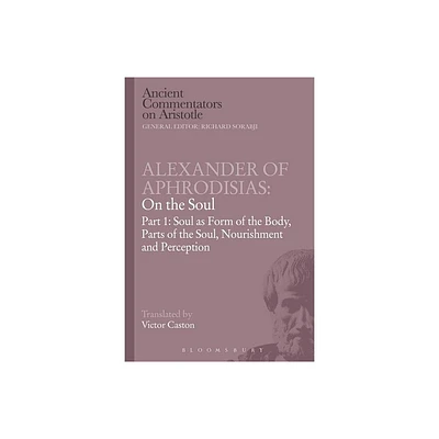 Alexander of Aphrodisias: On the Soul - (Ancient Commentators on Aristotle) by Michael Griffin & Richard Sorabji (Paperback)