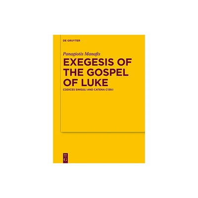 Exegesis of the Gospel of Luke - (Texte Und Untersuchungen Zur Geschichte der Altchristlichen) by Panagiotis Manafis (Hardcover)