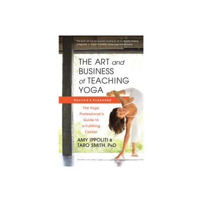 The Art and Business of Teaching Yoga (Revised) - by Amy Ippoliti & Taro Smith (Paperback)