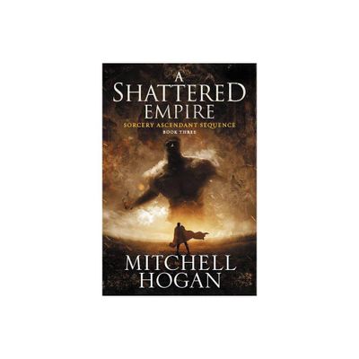 A Shattered Empire - (Sorcery Ascendant) by Mitchell Hogan (Paperback)