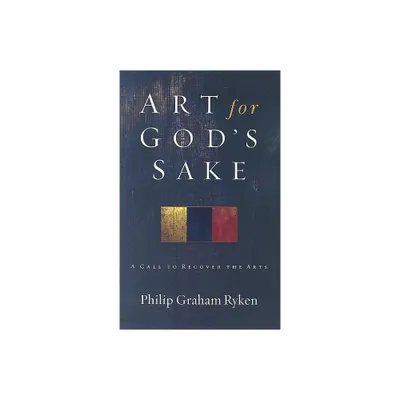 Art for Gods Sake - by Philip Graham Ryken (Paperback)