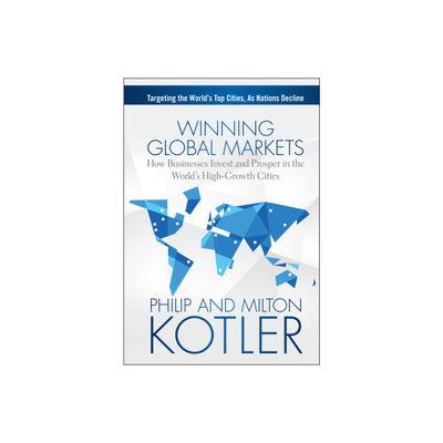 Winning Global Markets - by Philip Kotler & Milton Kotler (Hardcover)