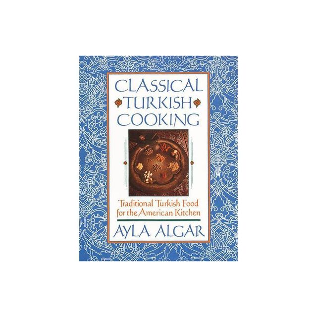 Classical Turkish Cooking - by Ayla E Algar (Paperback)