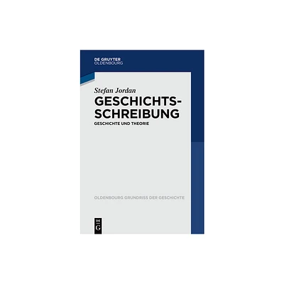 Geschichtsschreibung - (Oldenbourg Grundriss Der Geschichte) by Stefan Jordan (Paperback)