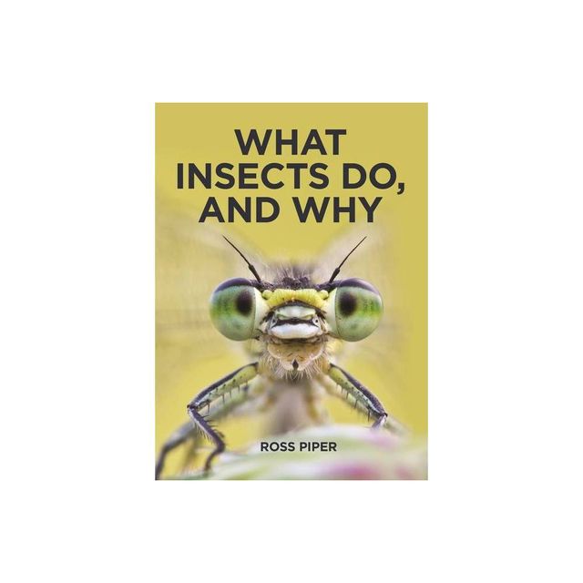 What Insects Do, and Why - by Ross Piper (Hardcover)