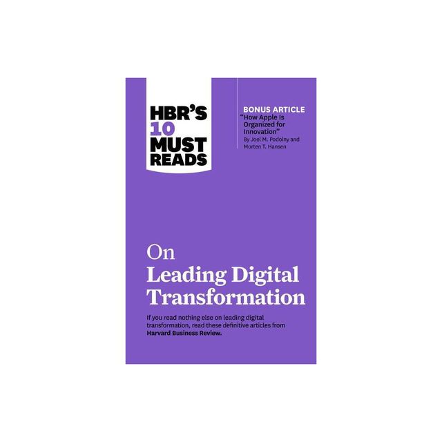 Hbrs 10 Must Reads on Leading Digital Transformation (with Bonus Article How Apple Is Organized for Innovation by Joel M. Podolny and Morten T.