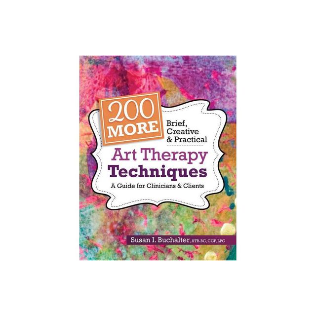 200 More Brief, Creative & Practical Art Therapy Techniques - by Susan Buchalter (Paperback)