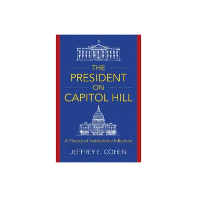 The President on Capitol Hill - by Jeffrey E Cohen (Paperback)