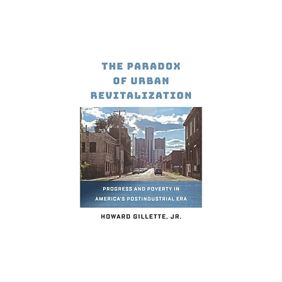 The Paradox of Urban Revitalization - (City in the Twenty-First Century) by Howard Gillette (Hardcover)