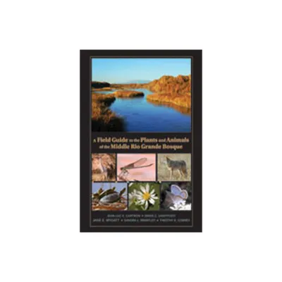 A Field Guide to the Plants and Animals of the Middle Rio Grande Bosque - (Paperback)