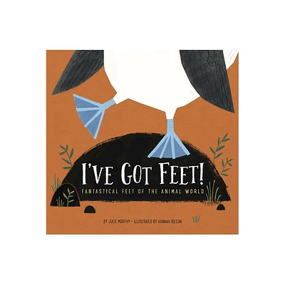 Ive Got Feet!: Fantastical Feet of the Animal World - by Julie Murphy (Hardcover)