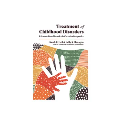 Treatment of Childhood Disorders - (Christian Association for Psychological Studies Books) by Sarah E Hall & Kelly S Flanagan (Hardcover)