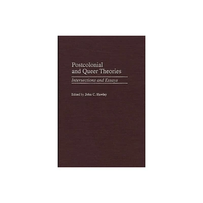 Postcolonial and Queer Theories - (Contributions to the Study of World Literature) by John C Hawley (Hardcover)