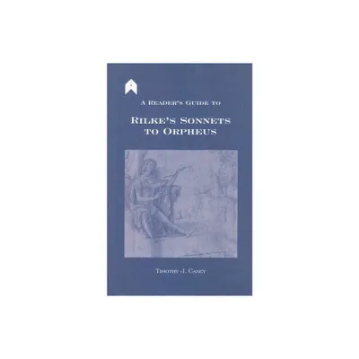 A Readers Guide to Rilkes sonnets to Orpheus - (Arlen Academic) by Timothy J Casey (Hardcover)