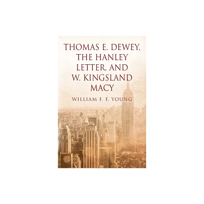 Thomas E. Dewey, The Hanley Letter, and W. Kingsland Macy - by William F F Young (Paperback)