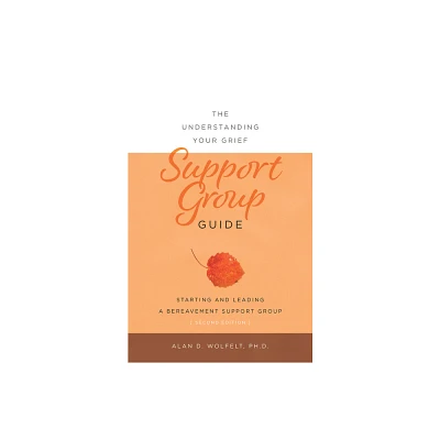 The Understanding Your Grief Support Group Guide - by Alan D Wolfelt (Paperback)