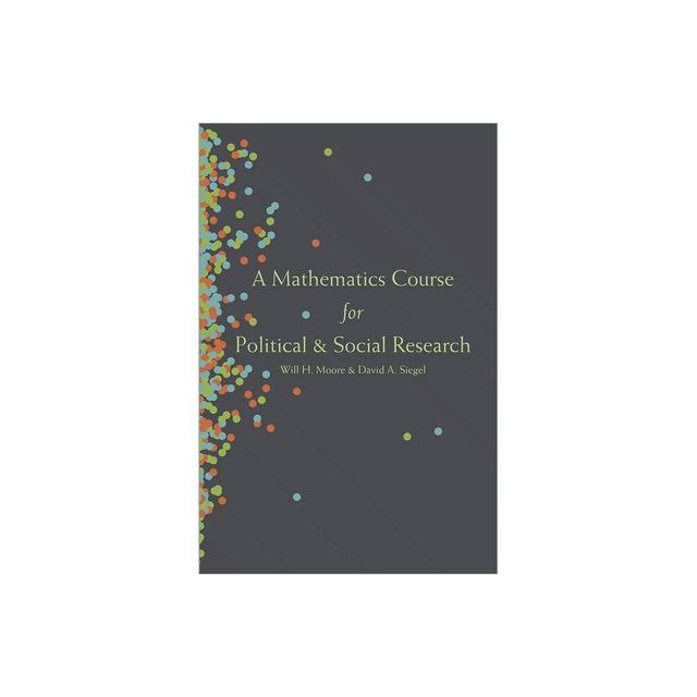 A Mathematics Course for Political and Social Research - by Will H Moore & David A Siegel (Paperback)