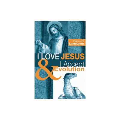 I Love Jesus & I Accept Evolution - by Denis O Lamoureux (Paperback)