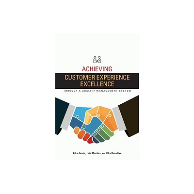 Achieving Customer Experience Excellence through a Quality Management System - by Alka Jarvis & Luis Morales & Ulka Ranadive (Hardcover)