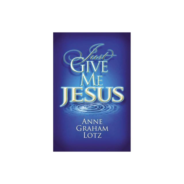 Just Give Me Jesus - by Anne Graham Lotz (Paperback)