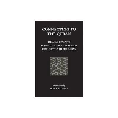 Connecting to the Quran - by Imam Abu Zakariya Yahya Al-Nawawi & Musa Furber (Paperback)