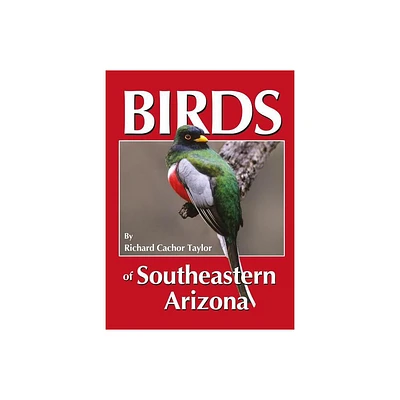 Birds of Southeastern Arizona - by Rick (Paperback)